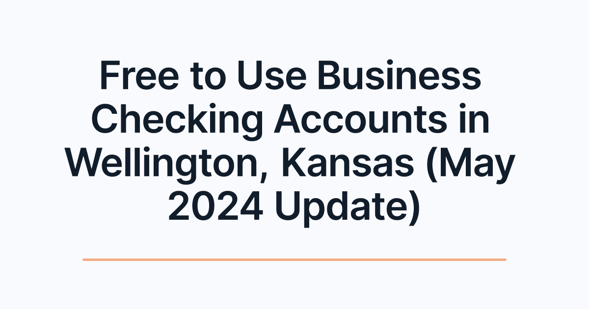 Free to Use Business Checking Accounts in Wellington, Kansas (May 2024 Update)